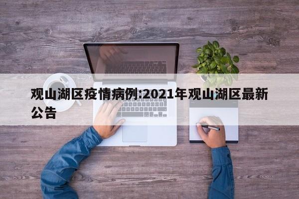观山湖区疫情病例：2021年观山湖区最新公告