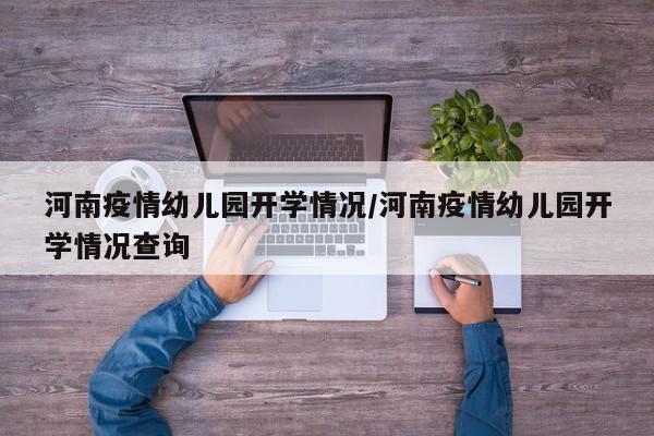 河南疫情幼儿园开学情况／河南疫情幼儿园开学情况查询