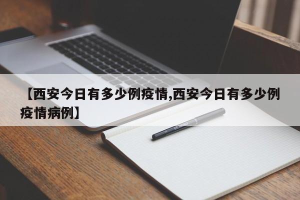 【西安今日有多少例疫情,西安今日有多少例疫情病例】
