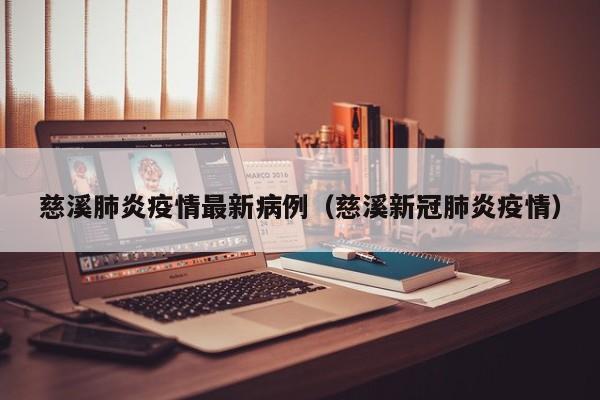 慈溪肺炎疫情最新病例（慈溪新冠肺炎疫情）