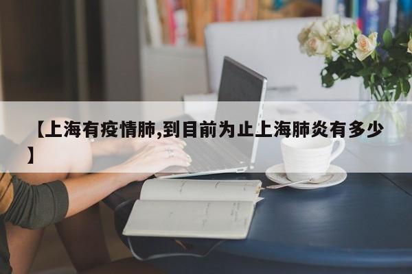 【上海有疫情肺,到目前为止上海肺炎有多少】