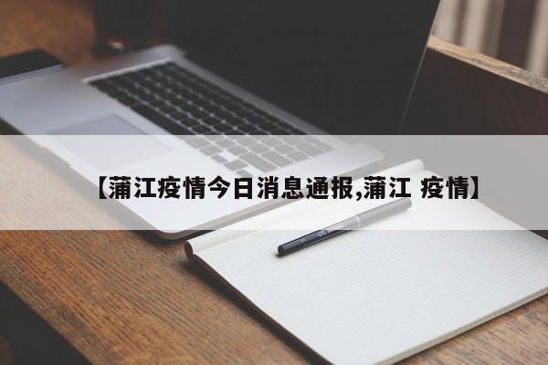 【蒲江疫情今日消息通报,蒲江 疫情】