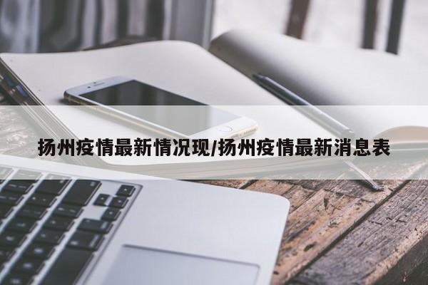 扬州疫情最新情况现／扬州疫情最新消息表