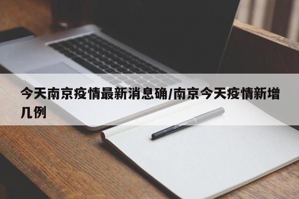 今天南京疫情最新消息确／南京今天疫情新增几例