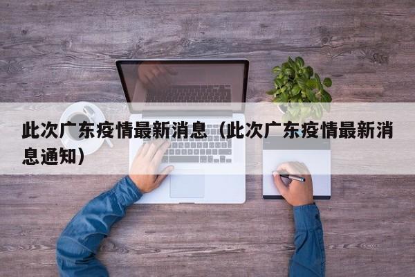 此次广东疫情最新消息（此次广东疫情最新消息通知）