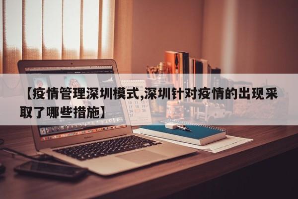 【疫情管理深圳模式,深圳针对疫情的出现采取了哪些措施】