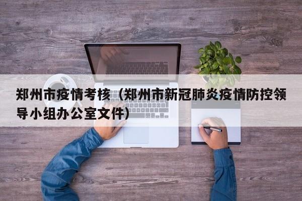 郑州市疫情考核（郑州市新冠肺炎疫情防控领导小组办公室文件）