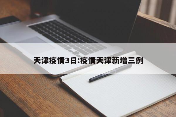 天津疫情3日：疫情天津新增三例