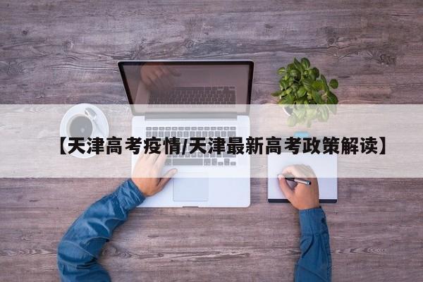 【天津高考疫情／天津最新高考政策解读】