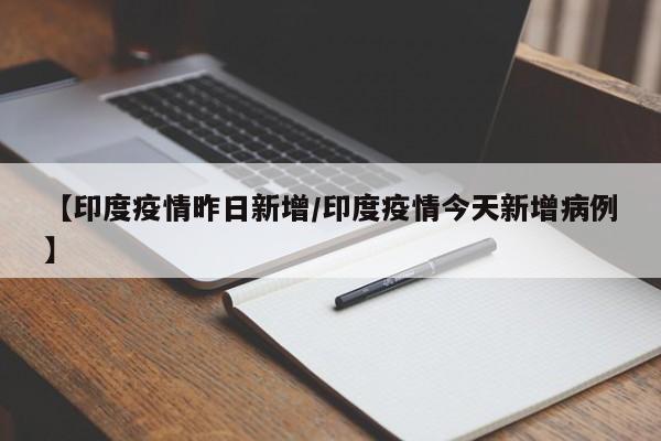 【印度疫情昨日新增／印度疫情今天新增病例】