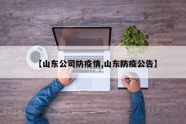 【山东公司防疫情,山东防疫公告】