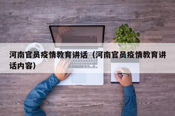 河南官员疫情教育讲话（河南官员疫情教育讲话内容）