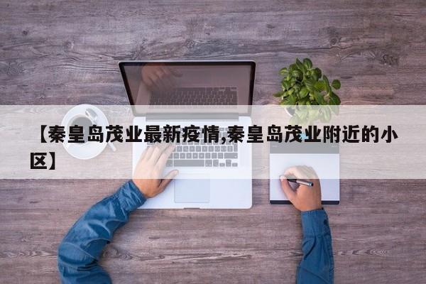 【秦皇岛茂业最新疫情,秦皇岛茂业附近的小区】