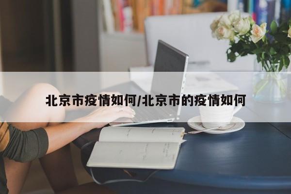 北京市疫情如何／北京市的疫情如何
