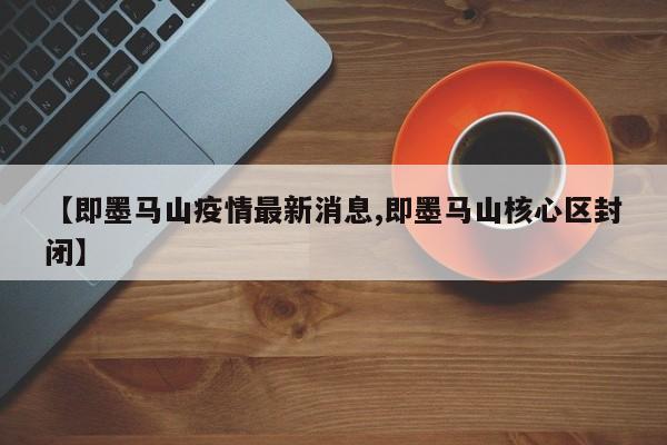 【即墨马山疫情最新消息,即墨马山核心区封闭】