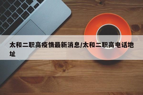 太和二职高疫情最新消息／太和二职高电话地址