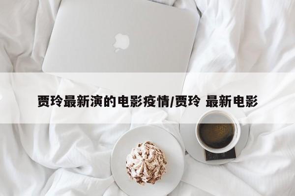 贾玲最新演的电影疫情／贾玲 最新电影