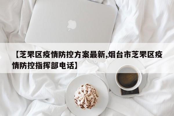【芝罘区疫情防控方案最新,烟台市芝罘区疫情防控指挥部电话】
