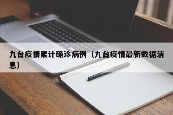 九台疫情累计确诊病例（九台疫情最新数据消息）