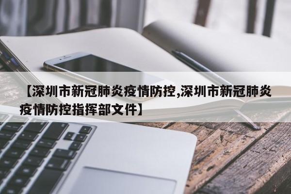 【深圳市新冠肺炎疫情防控,深圳市新冠肺炎疫情防控指挥部文件】