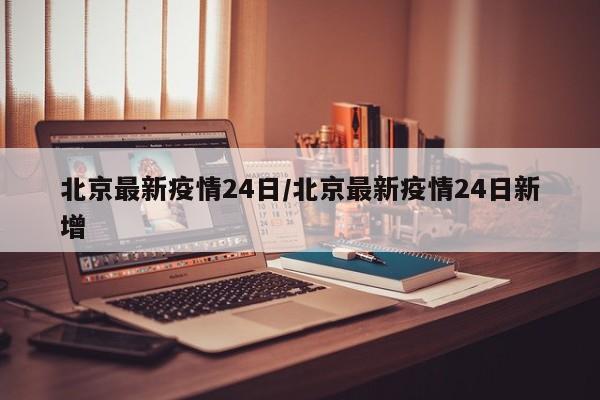 北京最新疫情24日／北京最新疫情24日新增