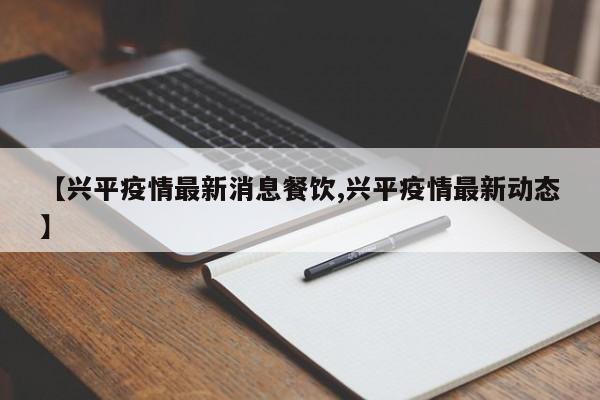 【兴平疫情最新消息餐饮,兴平疫情最新动态】
