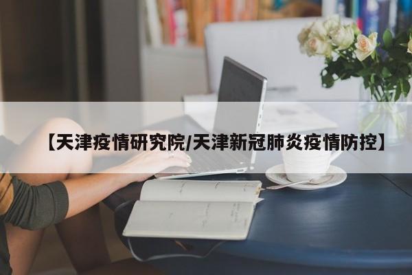 【天津疫情研究院／天津新冠肺炎疫情防控】