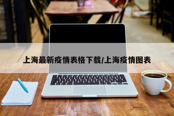 上海最新疫情表格下载／上海疫情图表