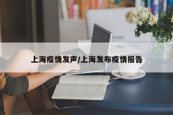 上海疫情发声／上海发布疫情报告
